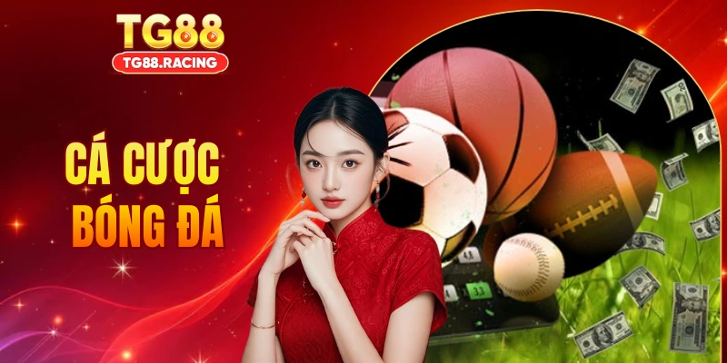 Cá Cược Bóng Đá - Sảnh Cược TG88 Đẳng Cấp - Tỷ Lệ Ăn Cao