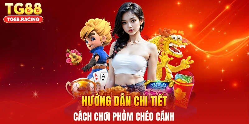 Hướng dẫn chi tiết cách chơi phỏm chéo cánh