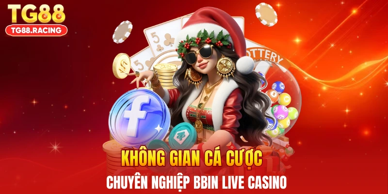 Không gian cá cược chuyên nghiệp BBIN Live Casino