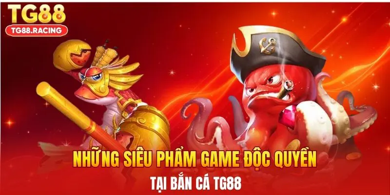 Những siêu phẩm game độc quyền tại bắn cá TG88