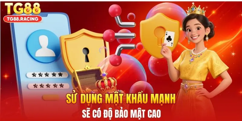 Sử dụng mật khẩu mạnh sẽ có độ bảo mật cao