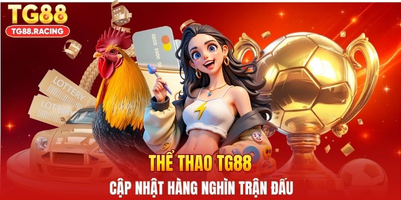 Thể thao TG88 cập nhật hàng nghìn trận đấu