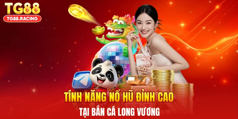 Tính năng nổ hũ đỉnh cao tại bắn cá Long Vương