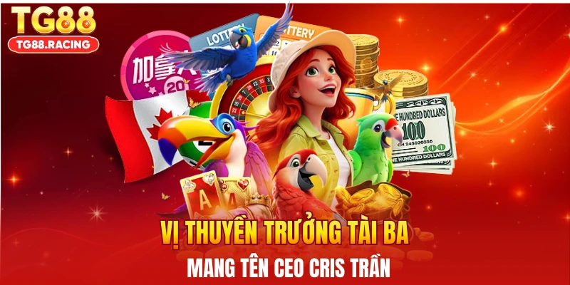 Vị thuyền trưởng tài ba của TG88 mang tên Ceo Cris Trần
